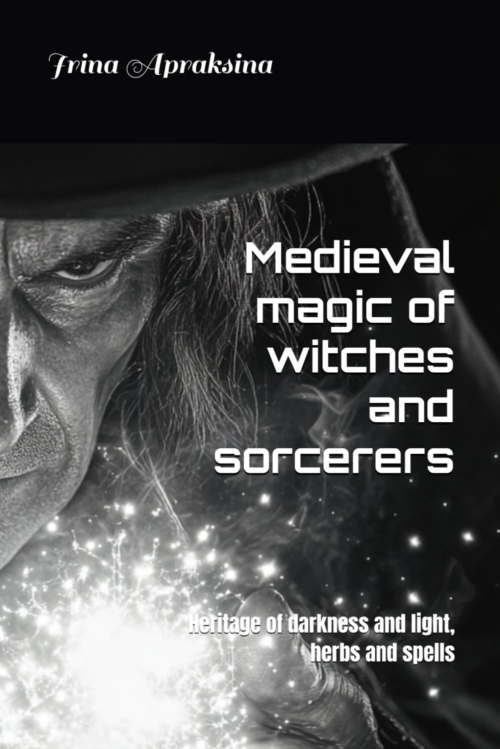 Medieval magic of witches and sorcerers: Heritage of darkness and light, herbs and spells
