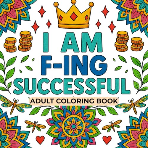 I AM F-ING SUCCESSFUL: Coloring Book for Stress Relief and Relaxation | Meditate Through Coloring | Adult Cuss Words Coloring Bo