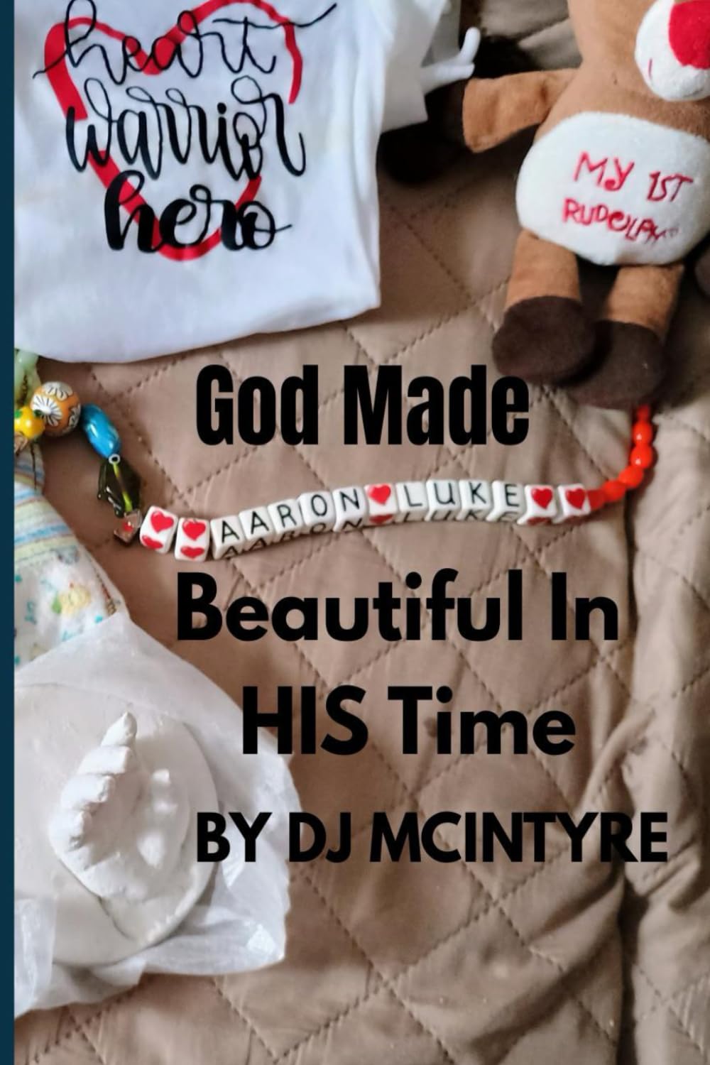 God Made Aaron Beautiful In HIS Time: A Heart Warrior's 13 Month Journey