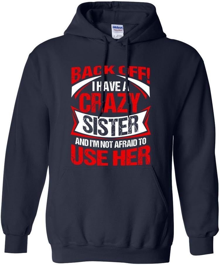 Back Off I Have A Crazy Sister I'm Not Afraid To Use Her DT Sweatshirt Hoodie