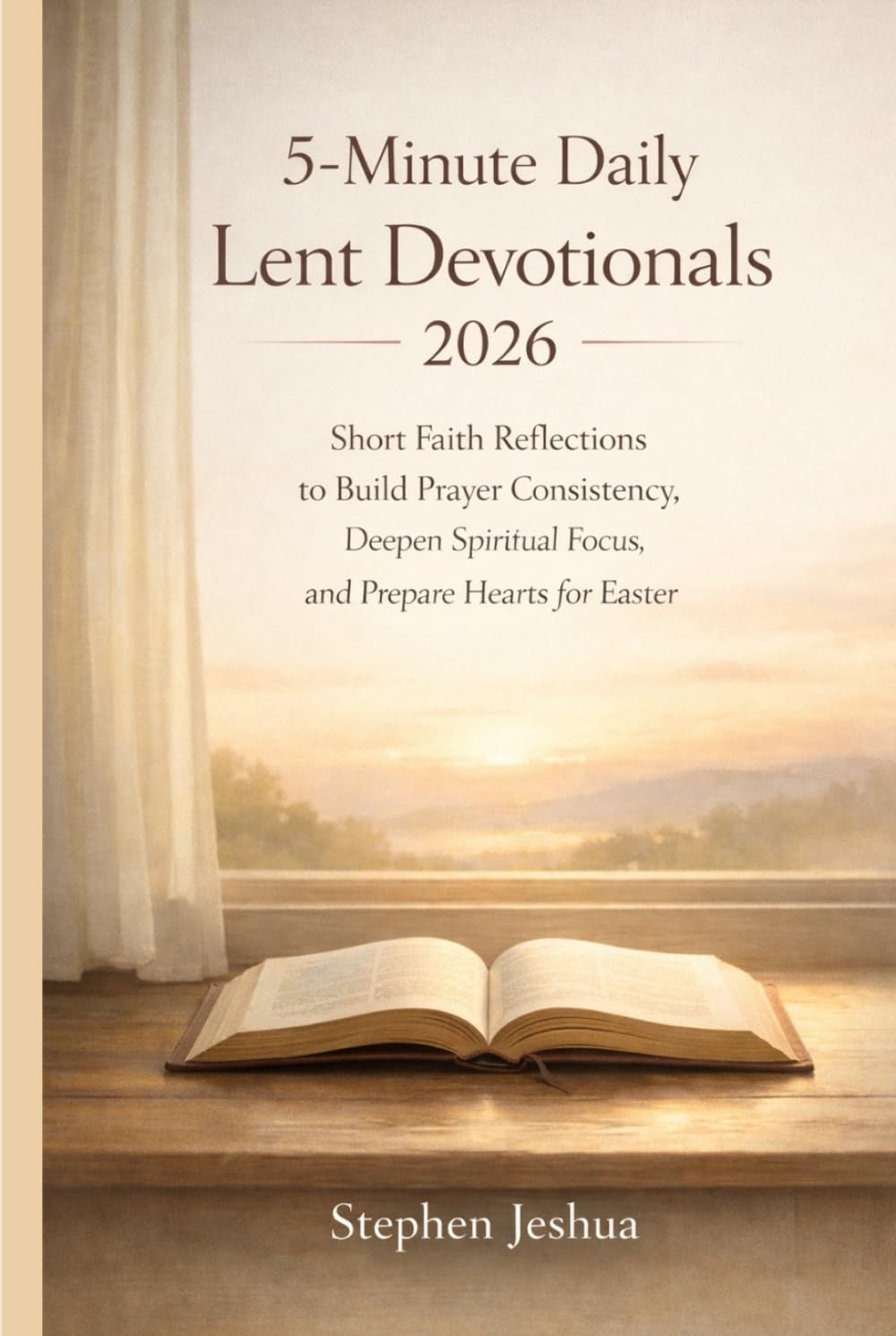 5-Minute Daily Lent Devotionals 2026: Short Faith Reflections to Build Prayer Consistency, Deepen Spiritual Focus, and Prepare Hearts for Easter