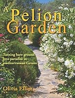 A Pelion Garden: Turning bare ground into paradise in mediterranean Greece 1520204256 Book Cover