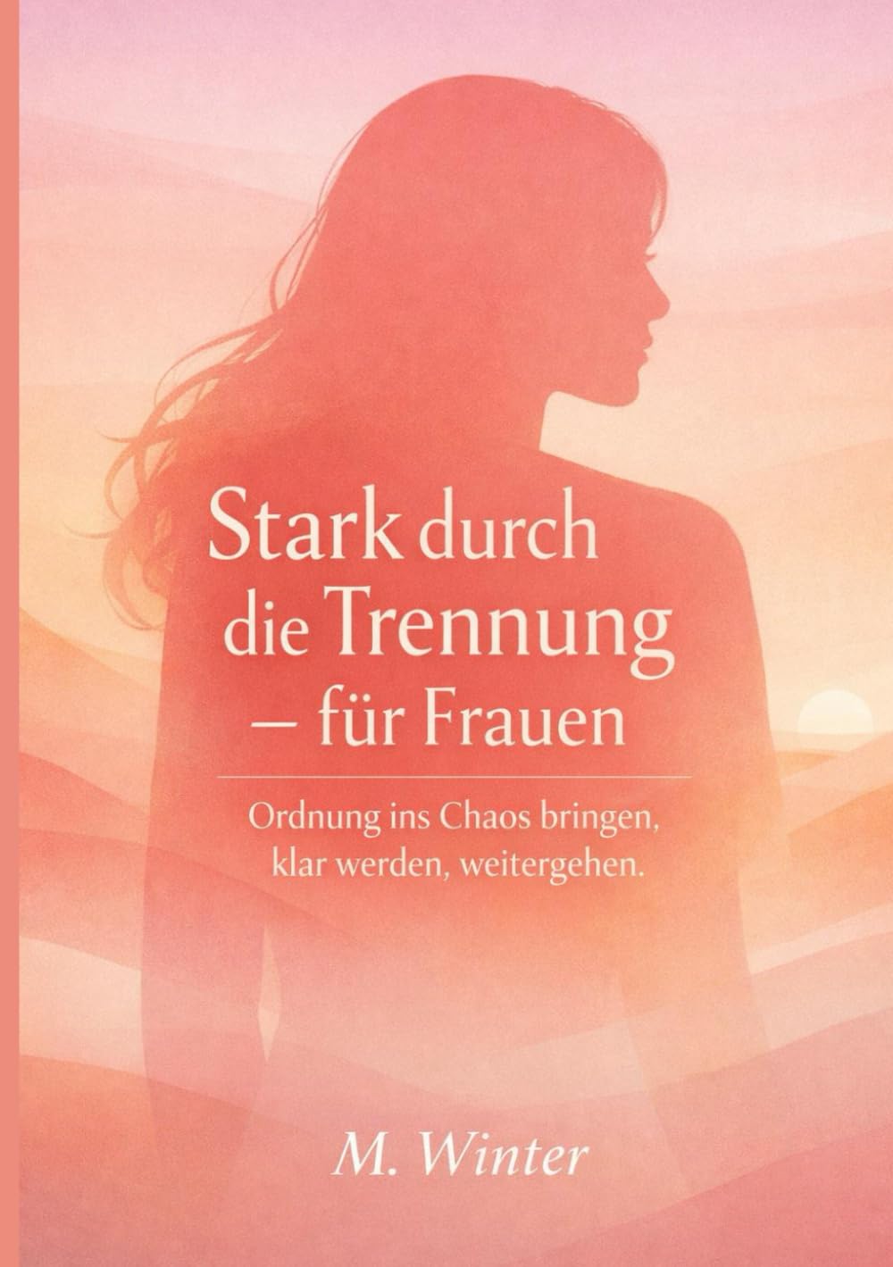 Stark durch die Trennung - für Frauen: Ordnung ins Chaos bringen, klar werden, weitergehen