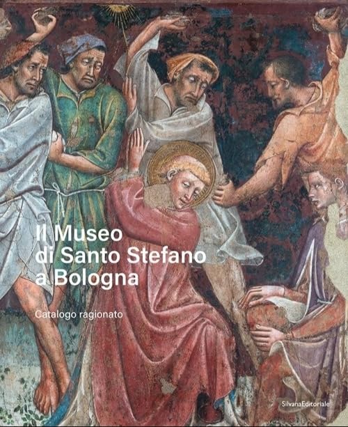  Il Museo di Santo Stefano a Bologna. Catalogo ragionato. Ediz. illustrata