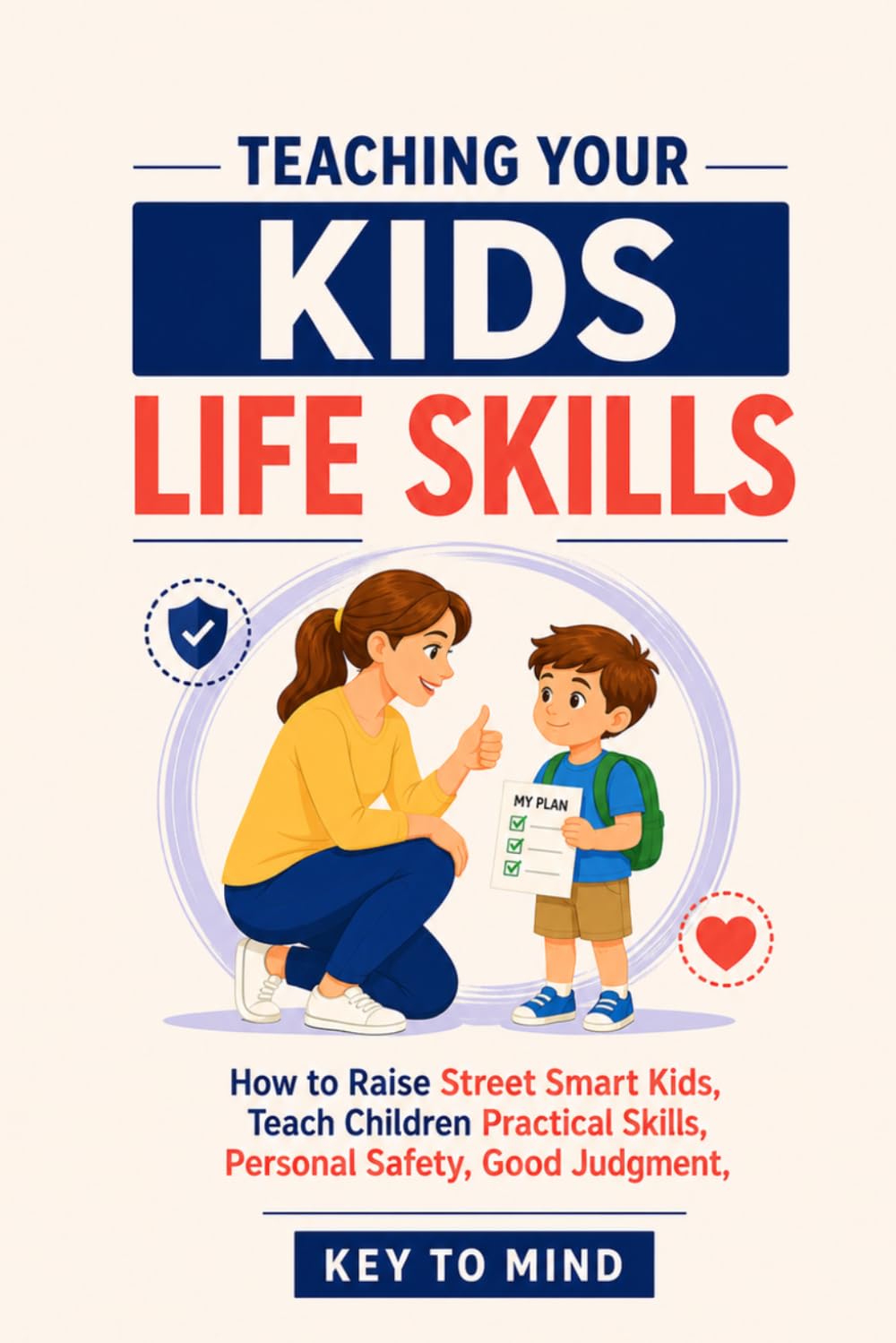 Teaching Your Kids Life Skills: How to Raise Street Smart Kids, Teach Children Practical Skills, Personal Safety, Good Judgment, Confidence, and Real-World Awareness Outside the Home