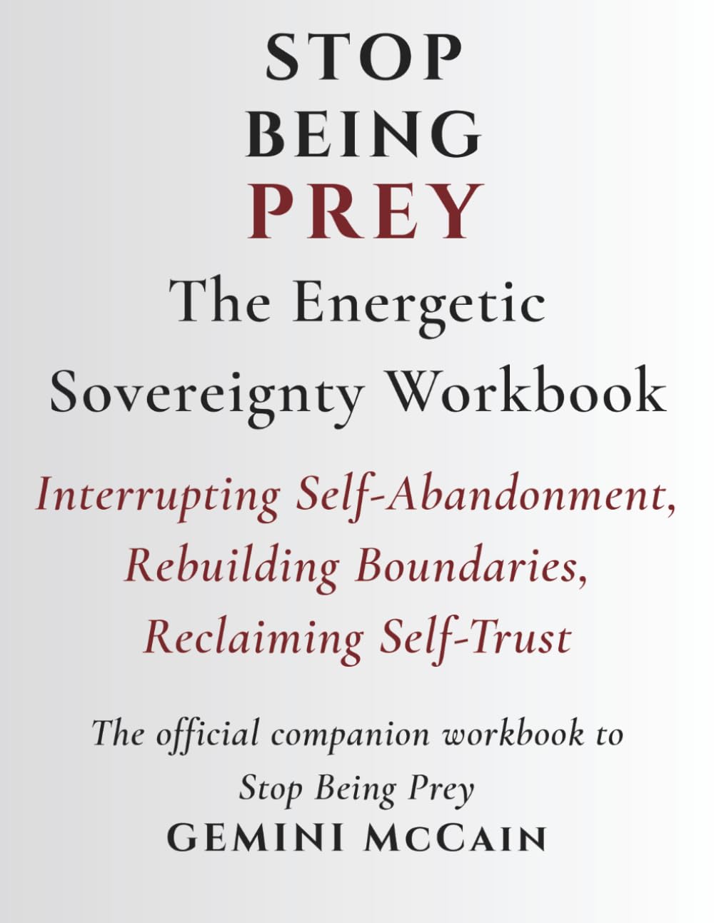 Stop Being Prey: The Energetic Sovereignty Workbook Interrupting Self-Abandonment, Rebuilding Boundaries & Reclaiming Self-Trust (Stop Being Prey Series)