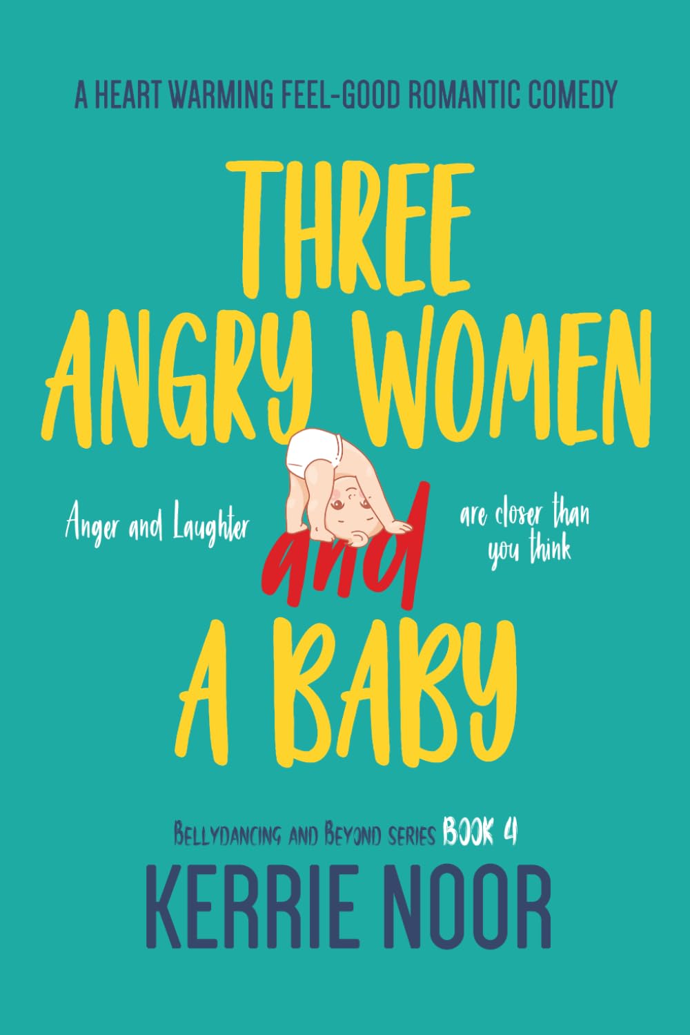 Three Angry Women And A Baby: A Heart Warming Feel-Good Romantic Comedy: A Comedy-Drama Of Motherhood: 4 (Bellydancing And Beyond)
