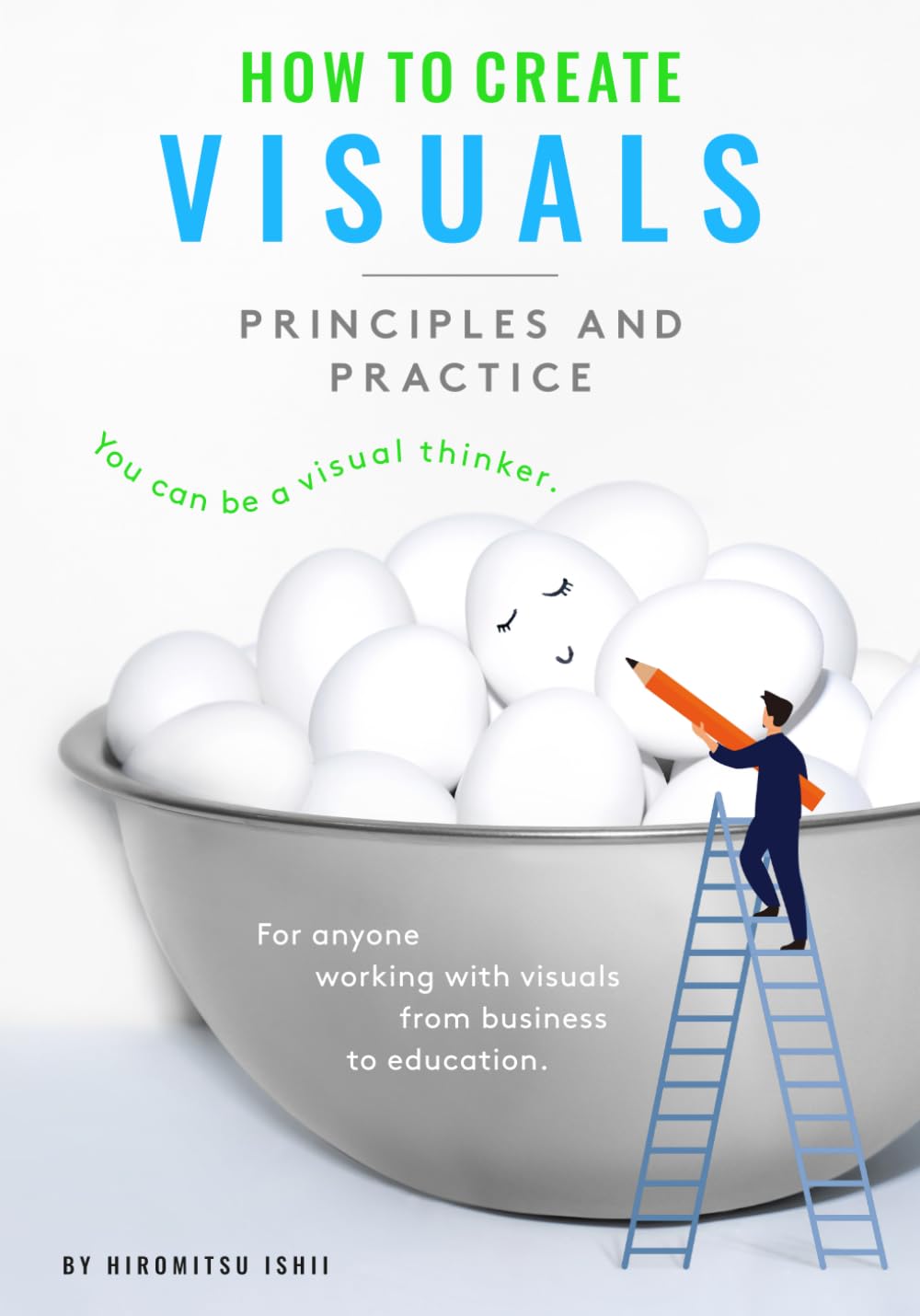 HOW TO CREATE VISUALS: Principles and Practice