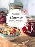  Légumes lacto-fermentés: Méthodes et recettes pour les préparer et les cuisiner-Nouvelle édition