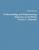 Understanding and Implementing Harmony on the Piano - Volume 1 - Diatonic