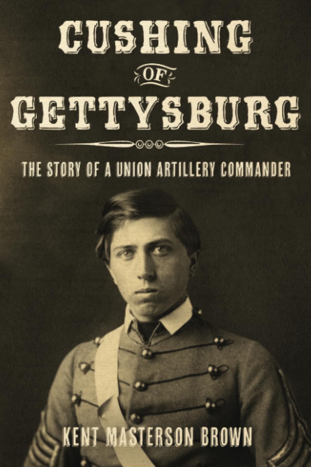 Cushing of Gettysburg The Story of a Union Artillery Commander