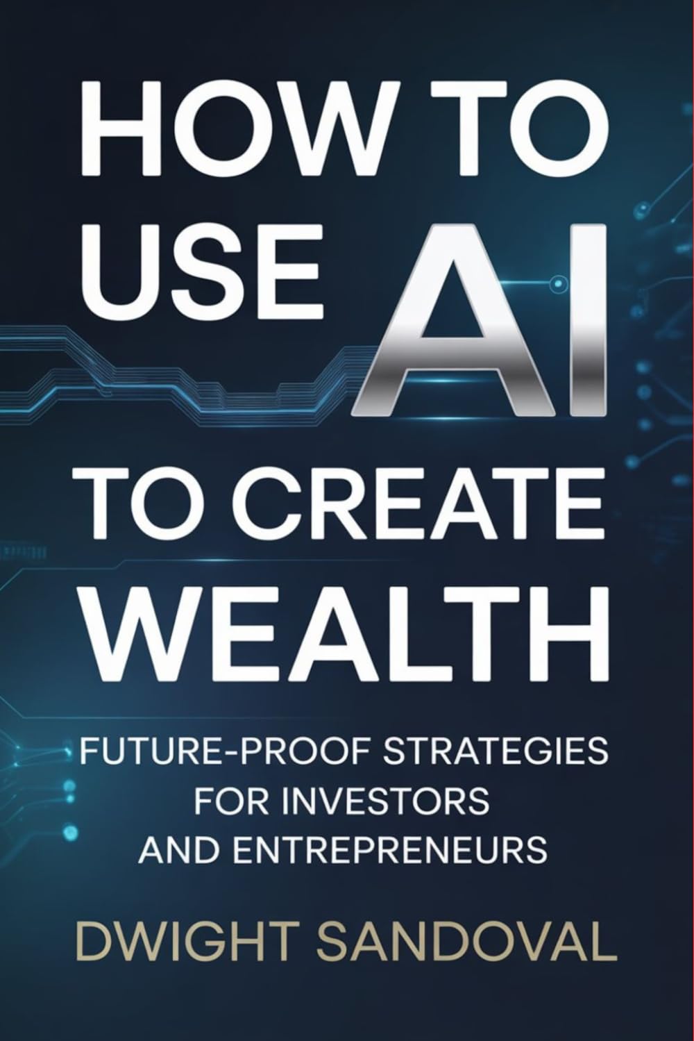 How to Use AI to Create Wealth: Future‑Proof Strategies for Investors and Entrepreneurs