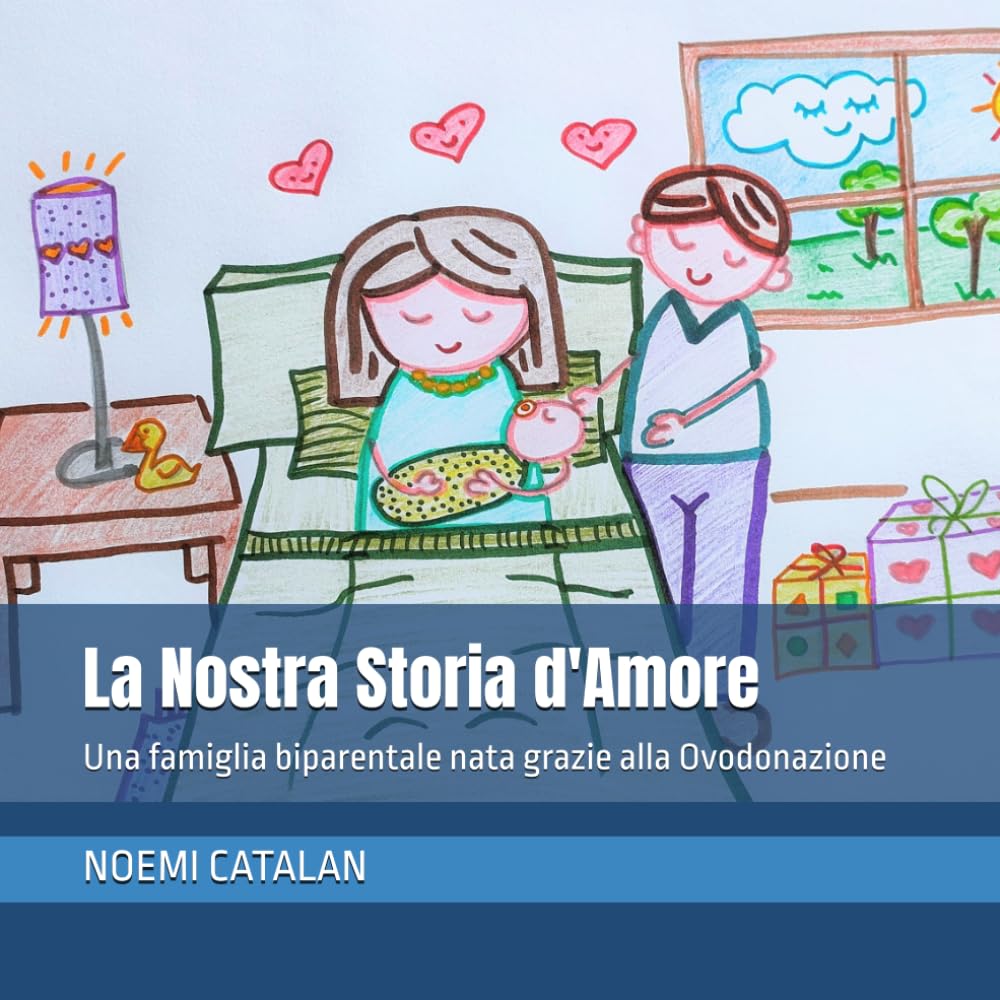 La Nostra Storia d'Amore: Una famiglia biparentale nata grazie alla Ovodonazione (Storie personalizzabili di famiglie PMA nate dalla donazione)