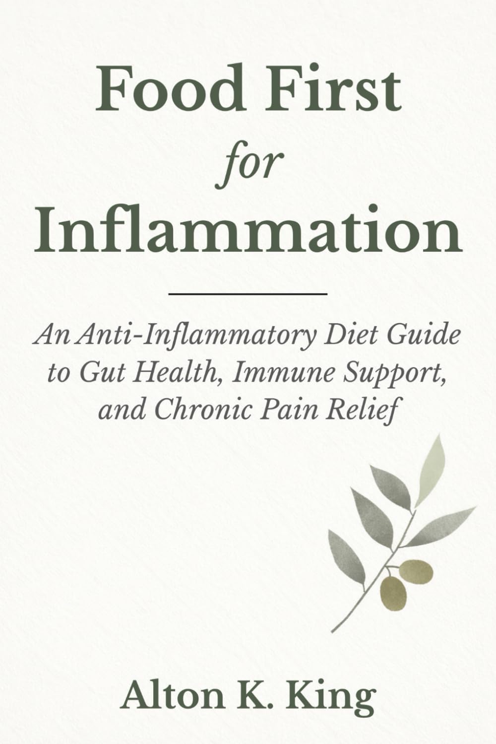 Food First for Inflammation: An Anti -Inflammatory Diet Guide to Gut Health, Immune Support, and Chronic Pain Relief