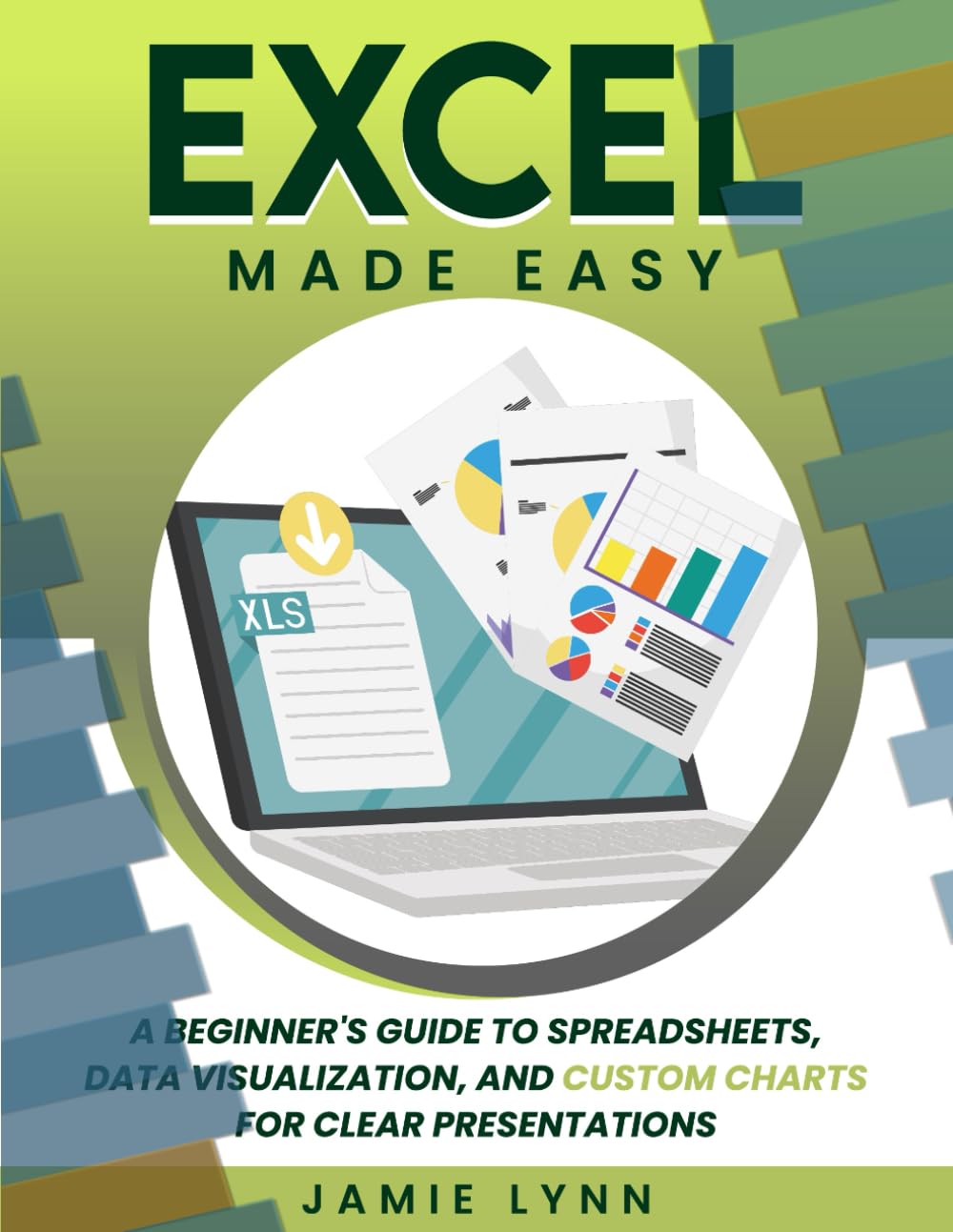 EXCEL MADE EASY!: A Beginner's Guide to Spreadsheets, Data Visualization, and Custom Charts for Clear Presentations