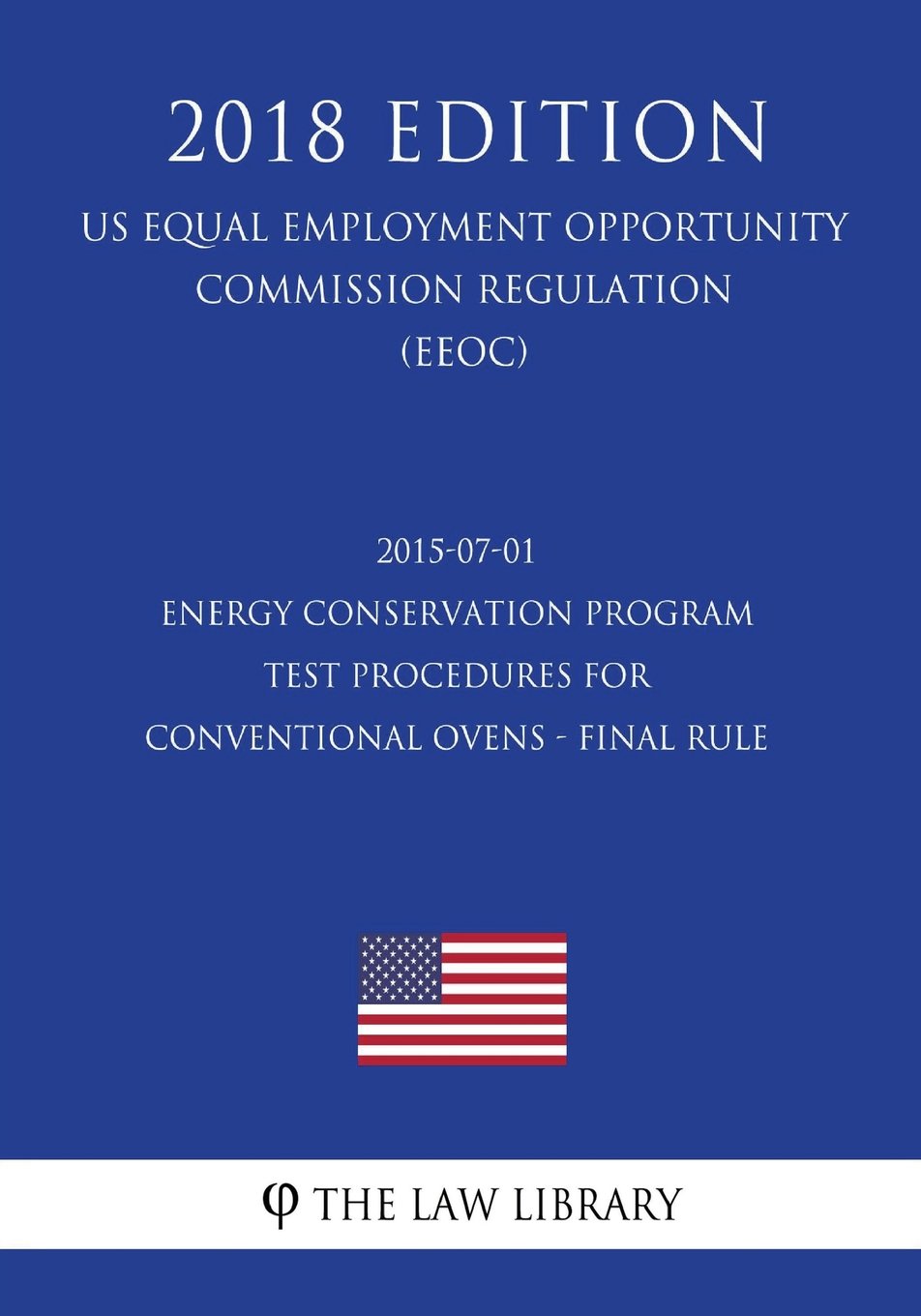 2015-07-01 Energy Conservation Program - Test Procedures for Conventional Ovens - Final Rule (US Energy Efficiency and Renewable Energy Office Regulation) (EERE) (2018 Edition)