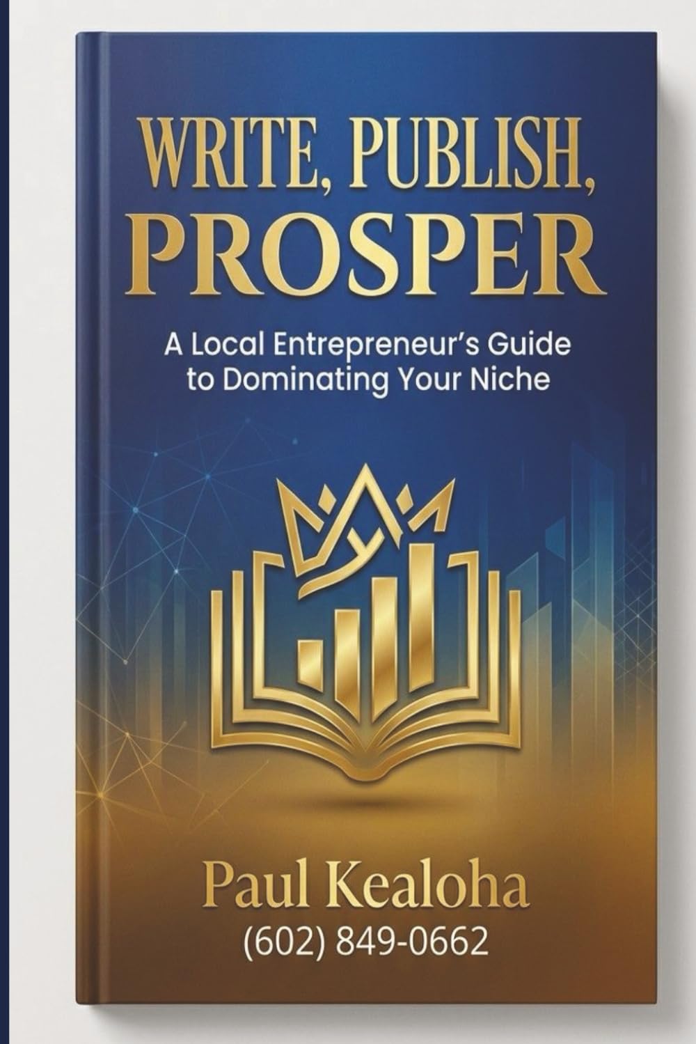 Write, Publish, Prosper: A Local Entrepreneur’s Guide to Dominating Your Niche