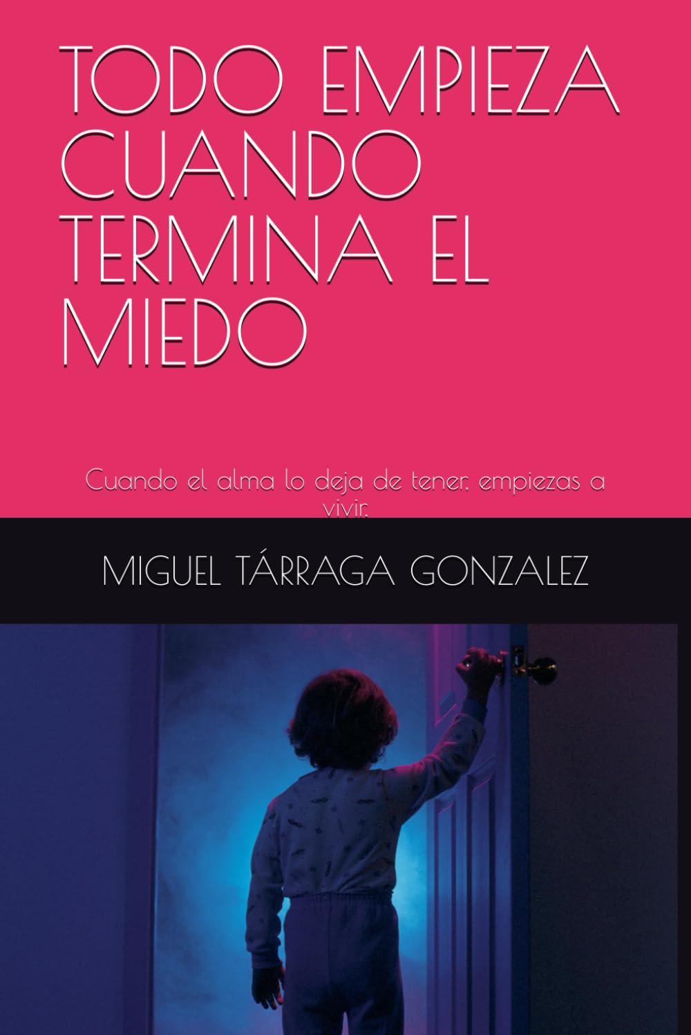 TODO EMPIEZA CUANDO TERMINA EL MIEDO: Cuando el alma deja de tener, empieza a vivir.