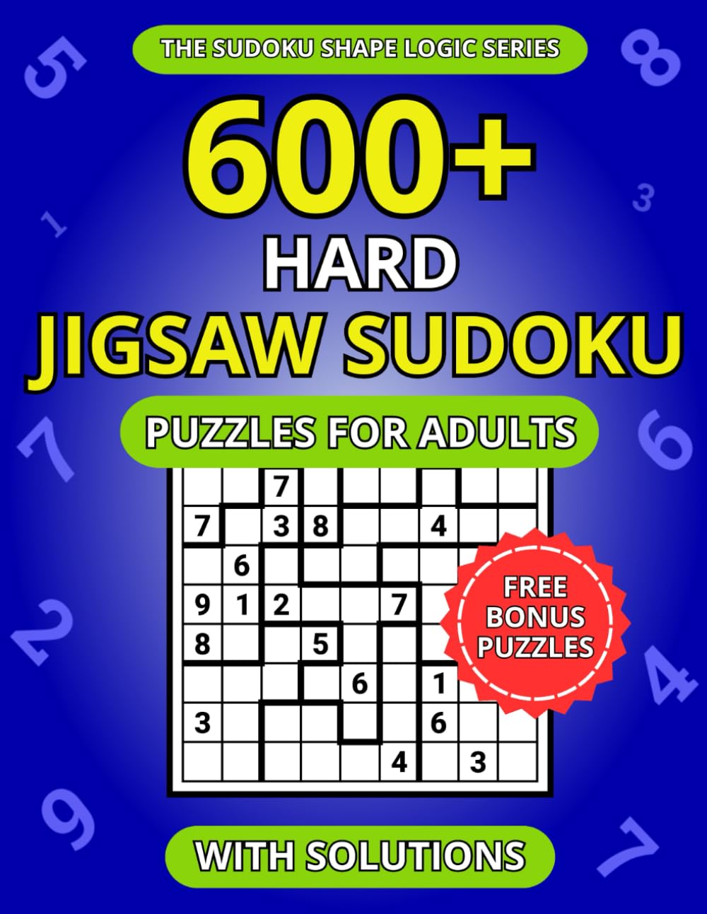 600+ Hard Jigsaw Sudoku Puzzles for Adults: A Book of Irregular Sudoku with Solutions (The Sudoku Shape Logic Series)