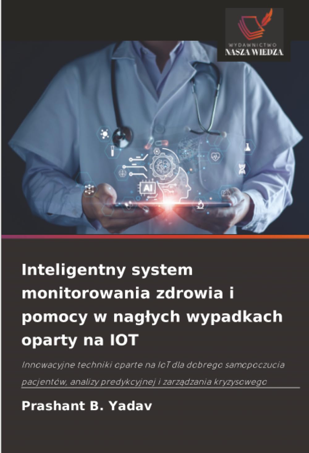 Inteligentny system monitorowania zdrowia i pomocy w nagłych wypadkach oparty na IOT: Innowacyjne techniki oparte na IoT dla dobrego samopoczucia ... predykcyjnej i zarz¿dzania kryzysowego