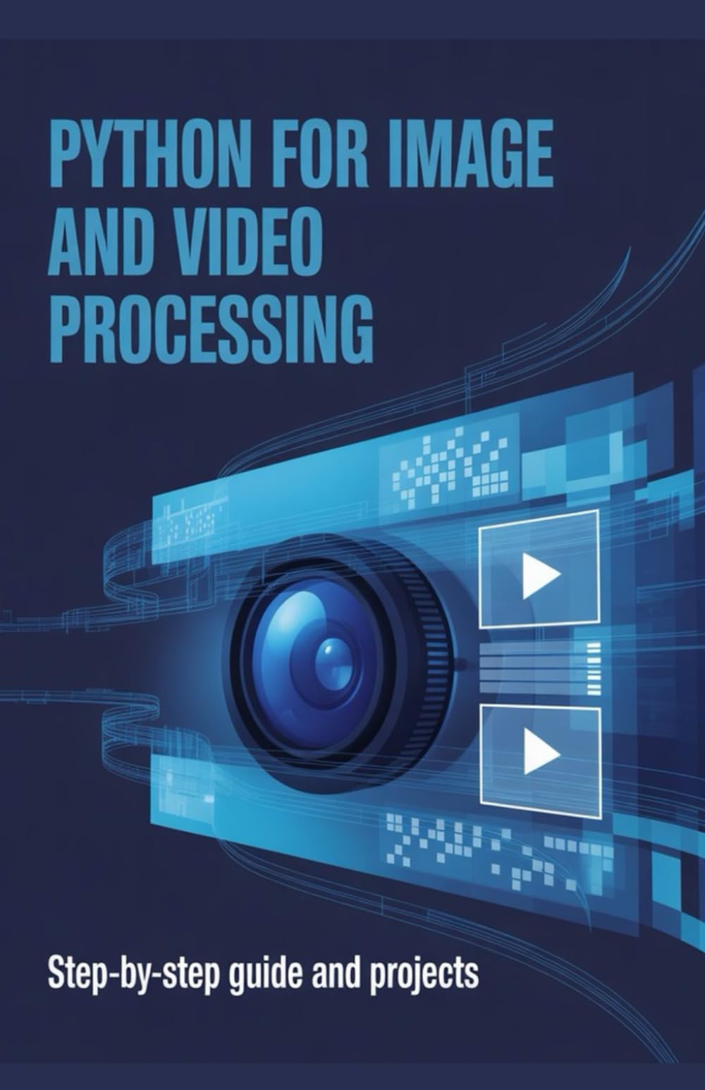 Python for Image and Video Processing: Step-by-Step Guide and Projects (Advanced Python & Modern Web Projects Series)