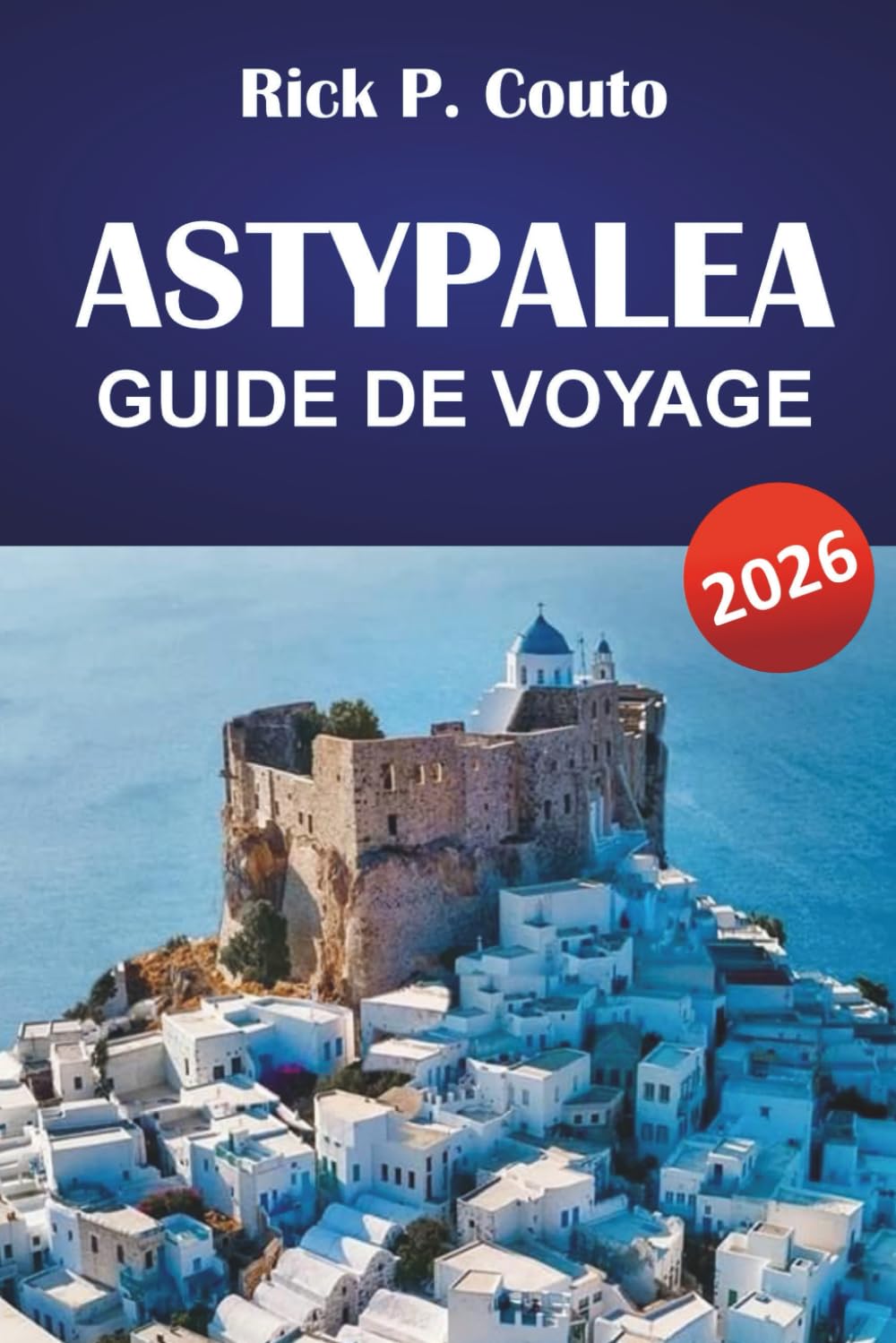 ASTYPALEA GUIDE DE VOYAGE 2026: Découvrez des plages du Dodécanèse, des trésors cachés, la cuisine locale et les aventures insulaires