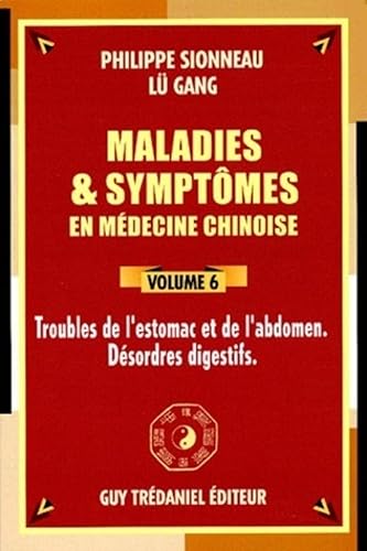 Maladies et symptômes en médecine chinoise, Tome 6: Troubles de l'estomac et de l'abdomen, désordres digestifs