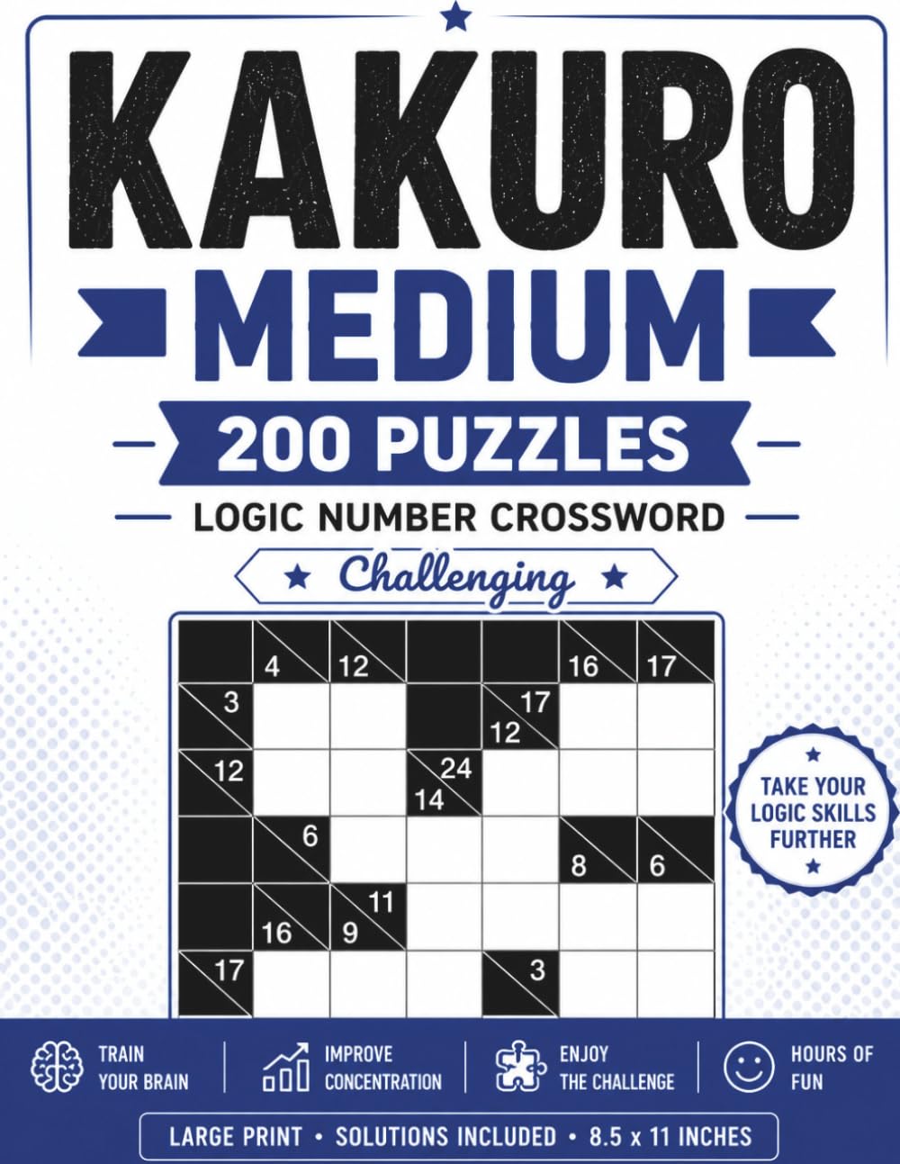 Kakuro Medium: 200+ Logic Number Crossword Puzzles: Large Print Puzzle Book for Adults & Seniors | Intermediate-Level Challenges | Develop Logical Thinking | Solutions Included