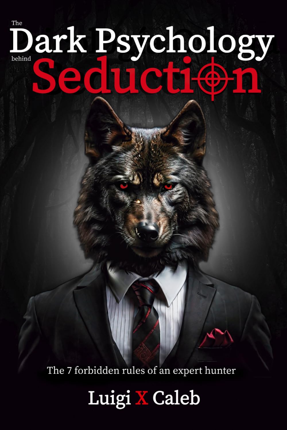 The Dark Psychology behind Seduction: The 7 forbidden rules of an expert hunter (English Edition): Flirting, Attraction, Persuasion, Manipulation and ... (Self-help and wisdom books for men)