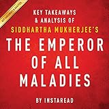 The Emperor of All Maladies by Siddhartha Mukherjee - Key Takeaways & Analysis: A Biography of Cancer