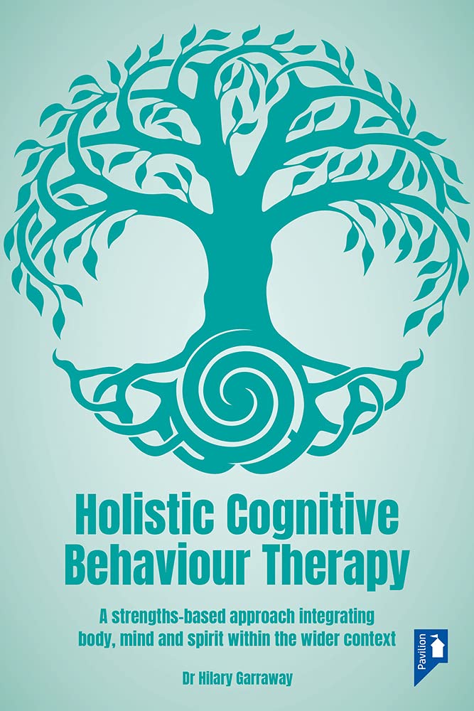 Holistic Cognitive Behaviour Therapy: A Strengths-based Approach Integrating Body, Mind and Spirit within the Wider Context