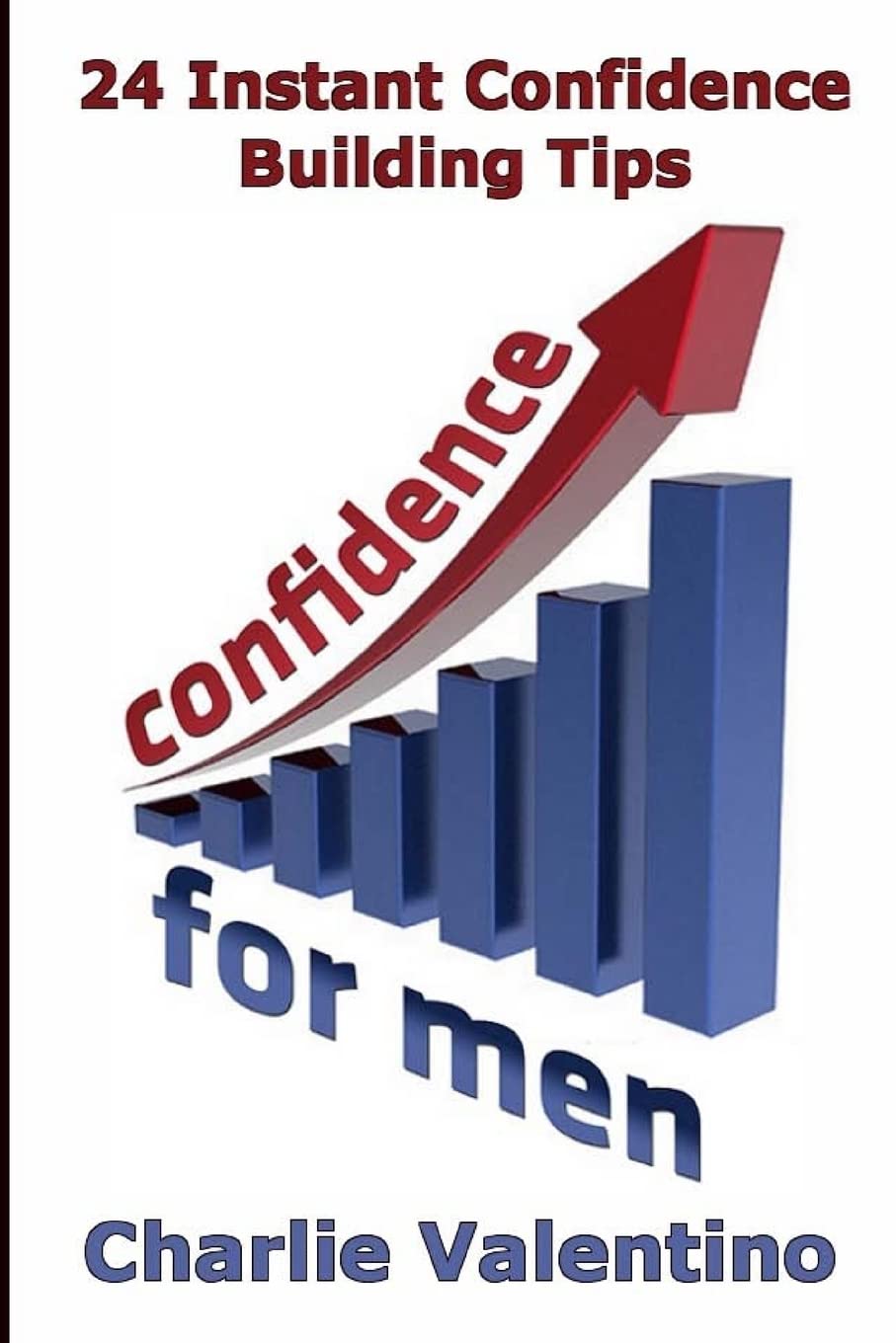 Confidence For Men: 24 Instant Confidence Boosting Tips: Volume 1