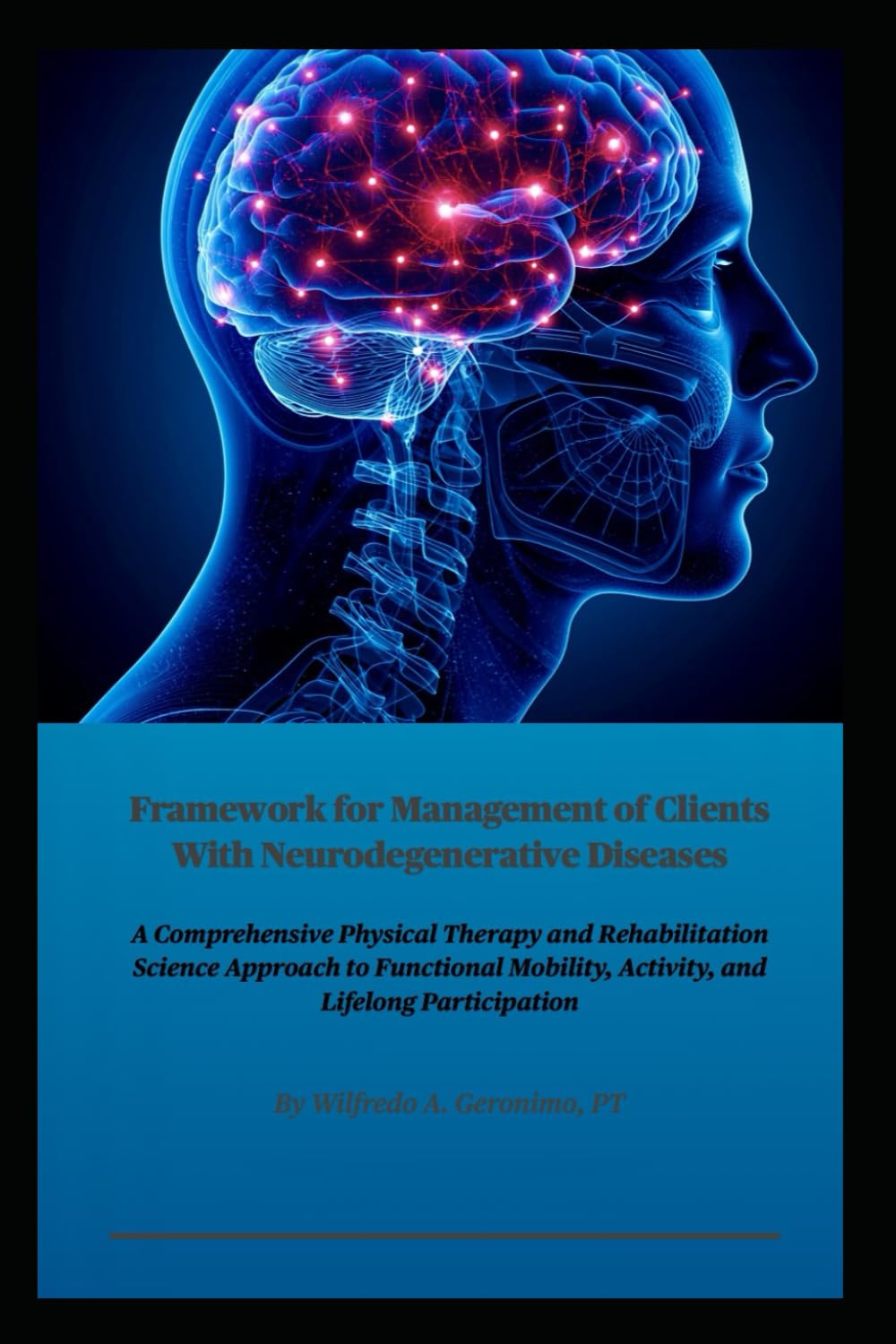 Framework for Management of Clients With Neurodegenerative Diseases: A Comprehensive Physical Therapy and Rehabilitation Science Approach to Functional Mobility, Activity, and Lifelong Participation