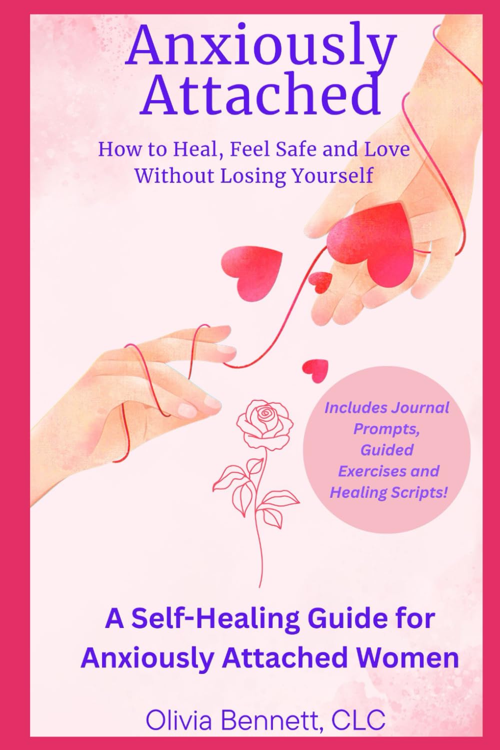 Anxiously Attached: How to Heal, Feel Safe, and Love Without Losing Yourself: “A Self-Healing Guide for Anxiously Attached Women” Bonus Workbook with Actionable Worksheets & Reflection Exercises