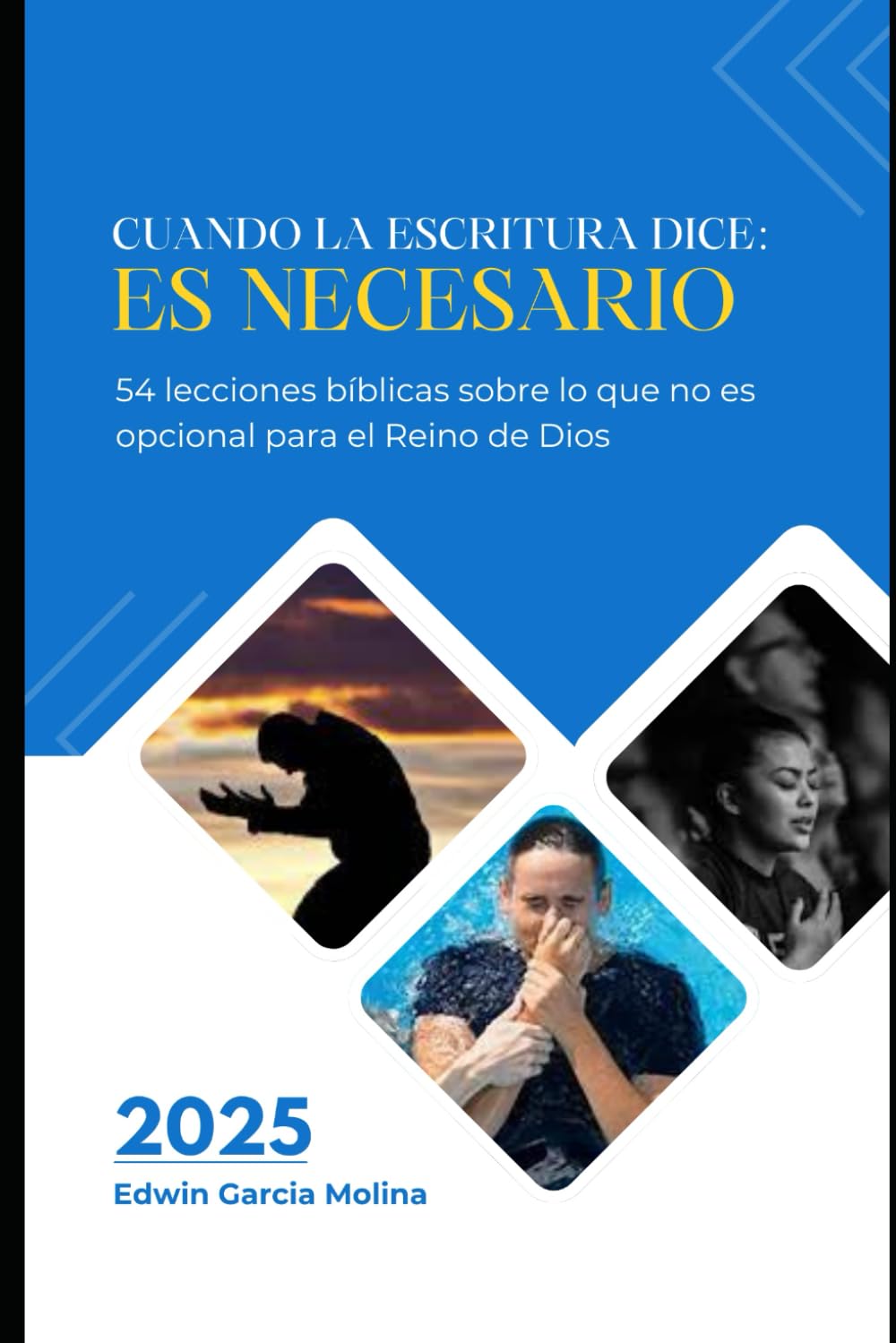 CUANDO LA ESCRITURA DICE: ES NECESARIO: 54 lecciones bíblicas sobre lo que no es opcional para el Reino de Dios