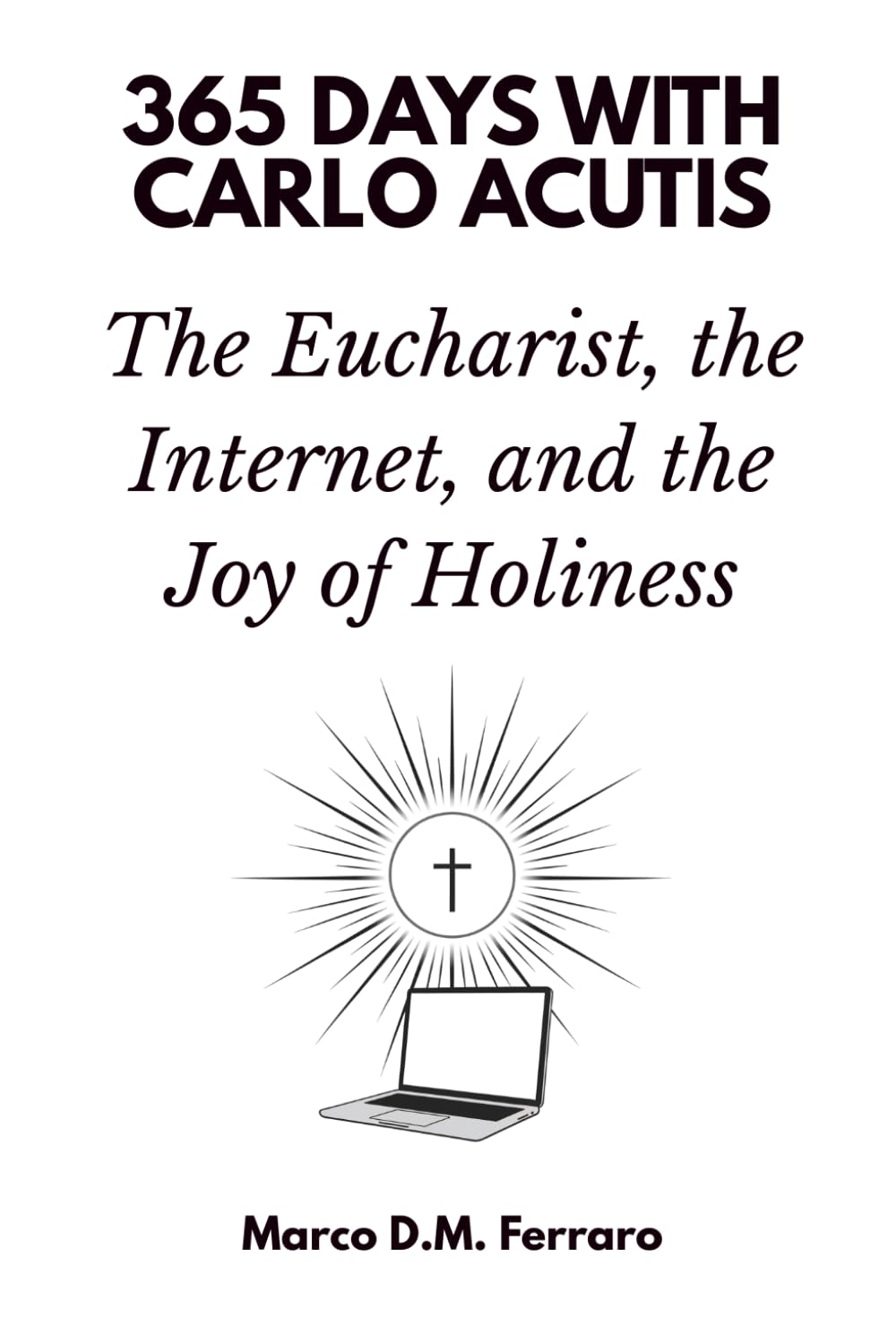 365 Days with Carlo Acutis: The Eucharist, the Internet, and the Joy of Holiness