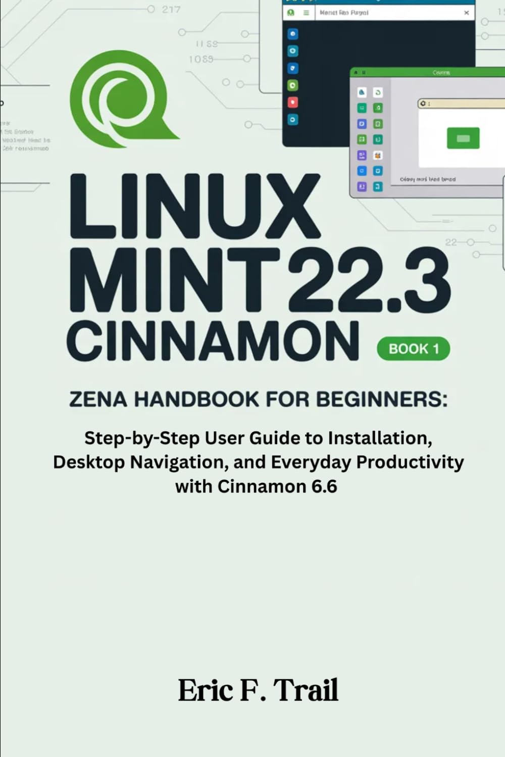 Linux Mint 22.3 Cinnamon “Zena” Handbook for Beginners: Step-by-Step User Guide to Installation, Desktop Navigation, and Everyday Productivity with Cinnamon 6.6.