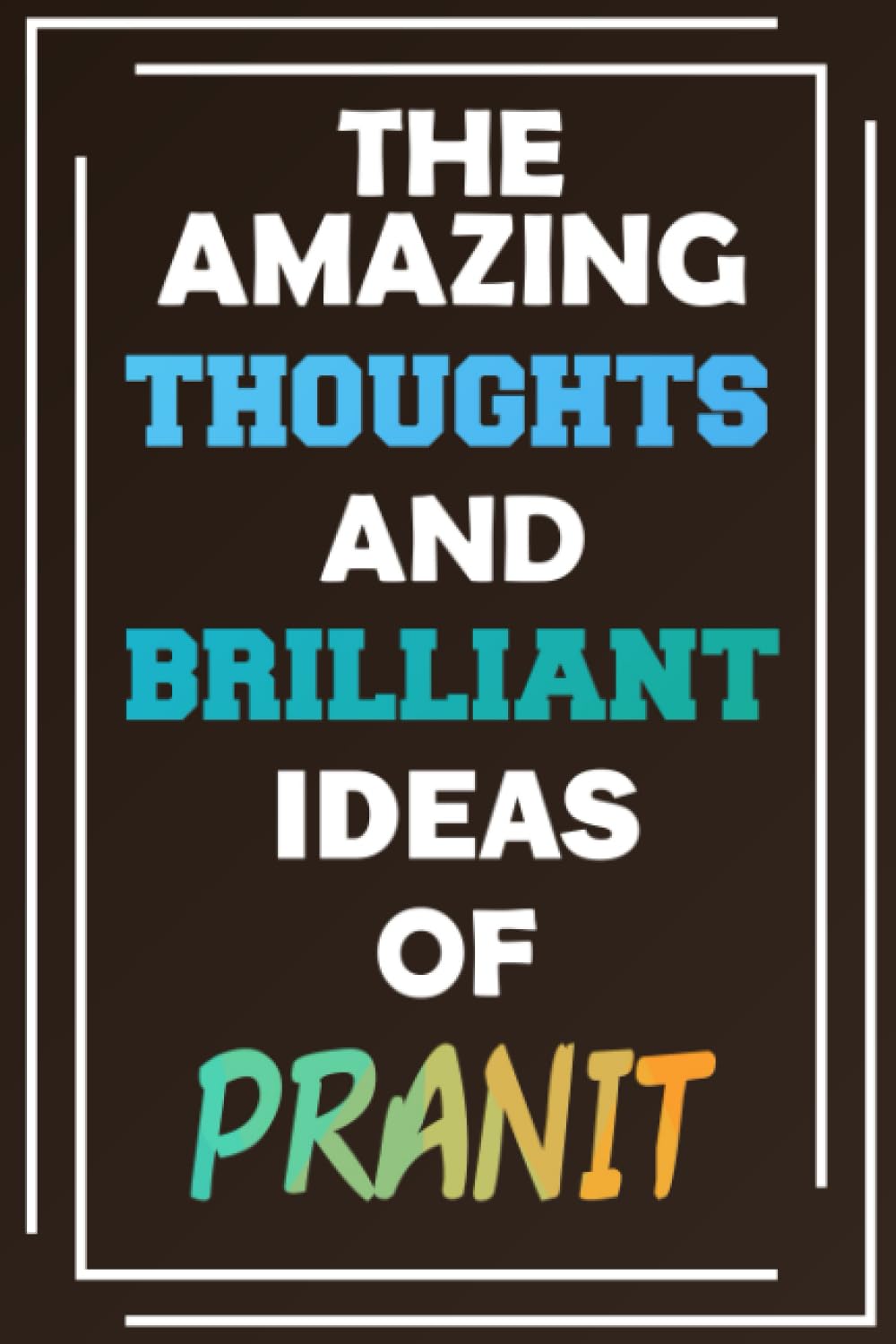 The Amazing Thoughts and Brilliant Ideas of Pranit: Blank Lined Notebook - Personalized Name - Custom Journal for Pranit