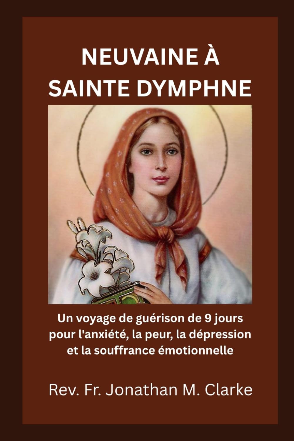 NEUVAINE À SAINTE DYMPHNE: Un voyage de guérison de 9 jours pour l'anxiété, la peur, la dépression et la souffrance émotionnelle