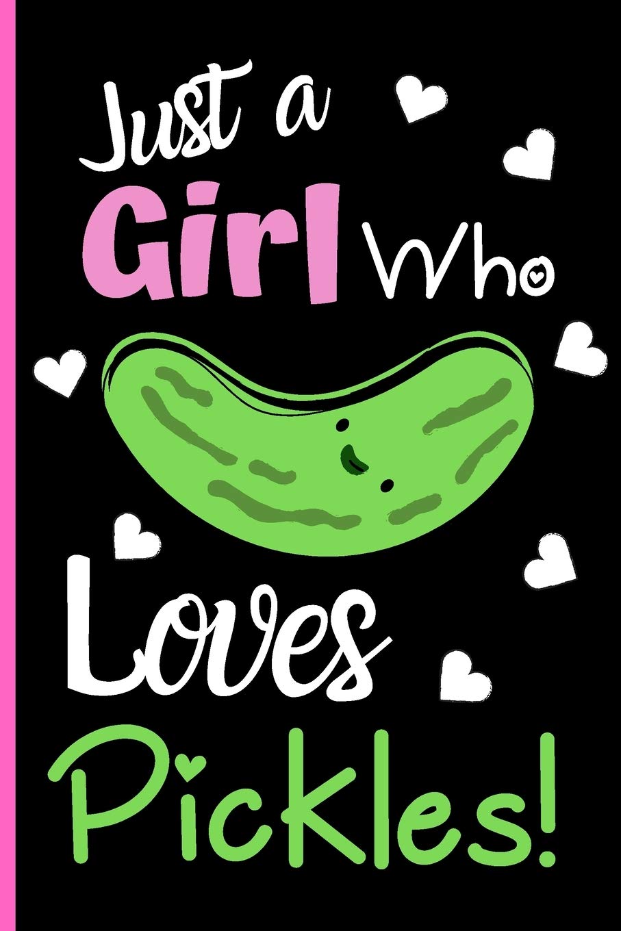 Just A Girl Who Loves Pickles: Funny Pickle Journal For Women & Girls - Pickle Lover Notebook - 6 x 9 Inch 120 Pages College Ruled. (Pickle Fan Notebooks & Journals)