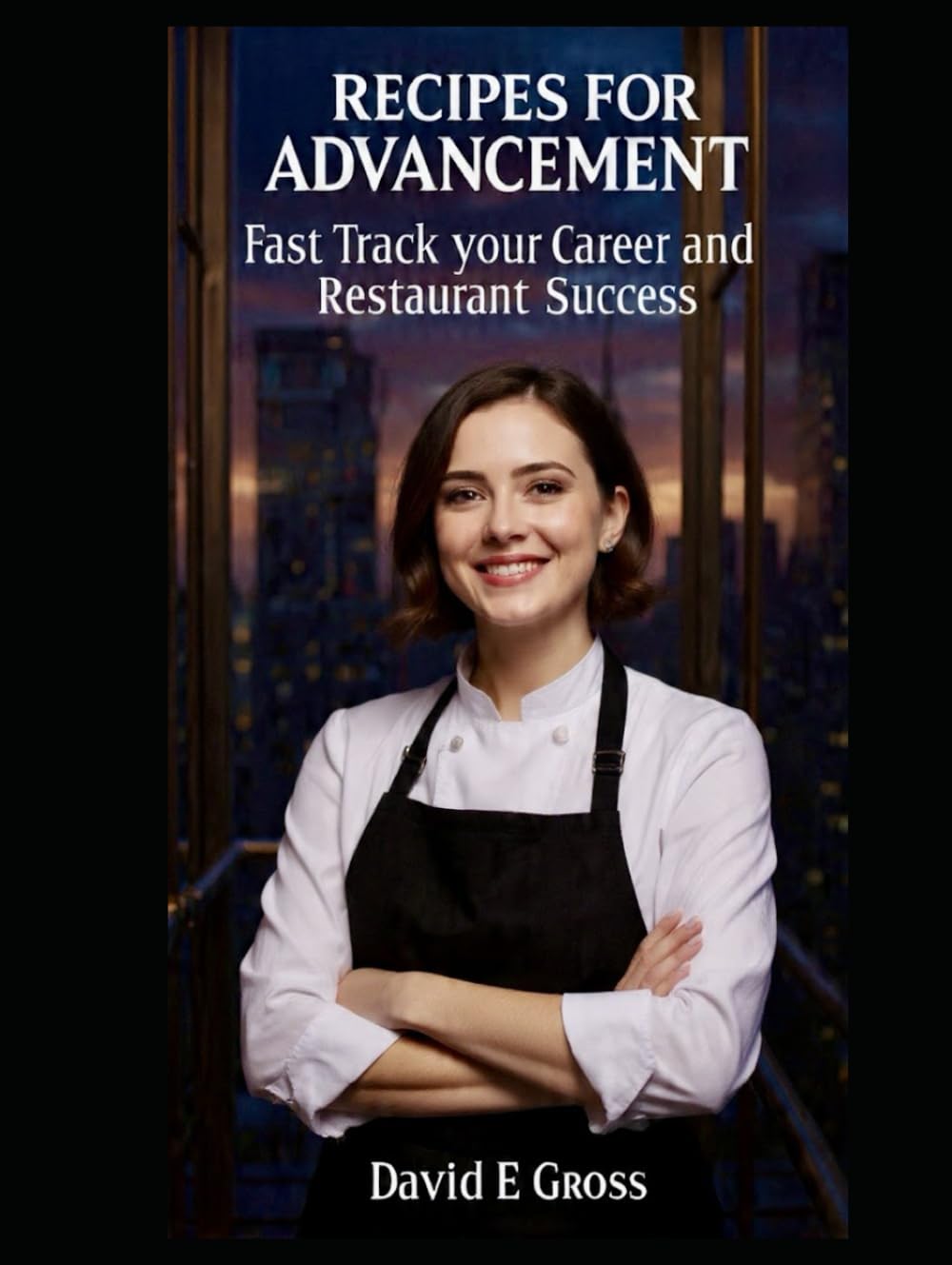 Recipes For Advancement: Fast Track your Career and Restaurant Success