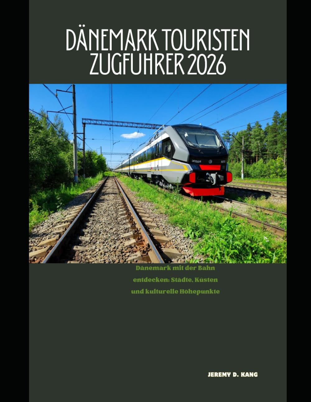 DÄNEMARK TOURISTEN ZUGFÜHRER 2026: Dänemark mit der Bahn entdecken: Städte, Küsten und kulturelle Höhepunkte (The Train Traveler Series)