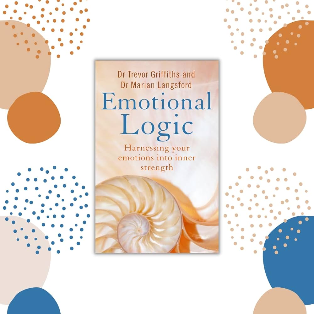Emotional Logic: Harnessing your emotions into inner