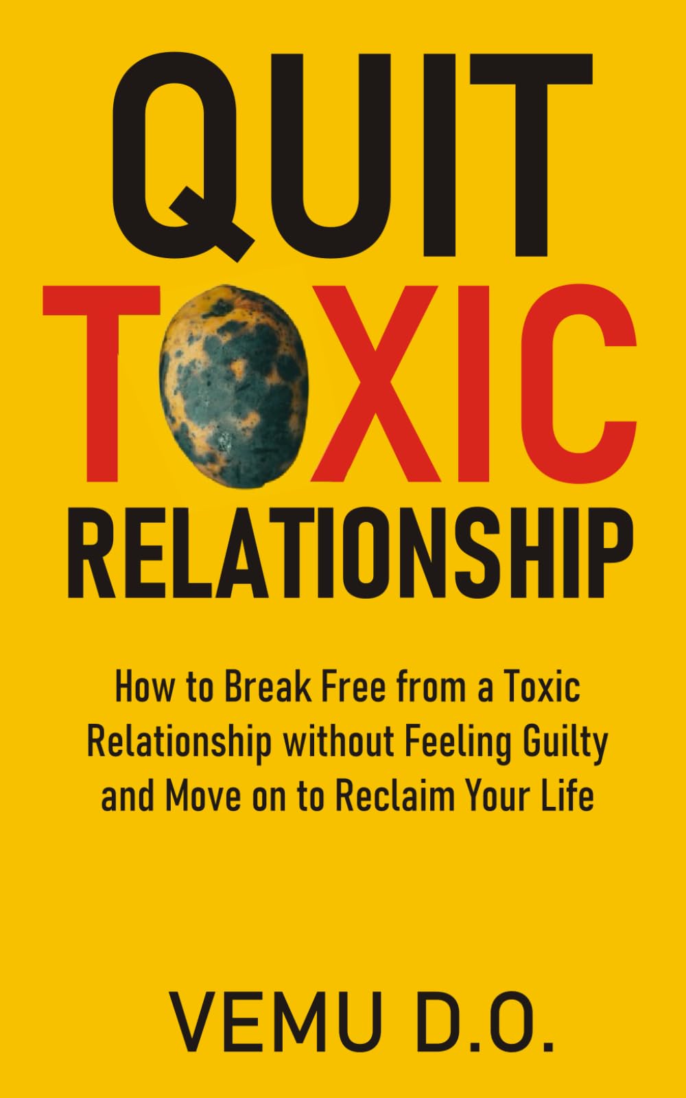 QUIT TOXIC RELATIONSHIP: How to Leave a Toxic Relationship without Feeling Guilty and Move on to Reclaim Your Life