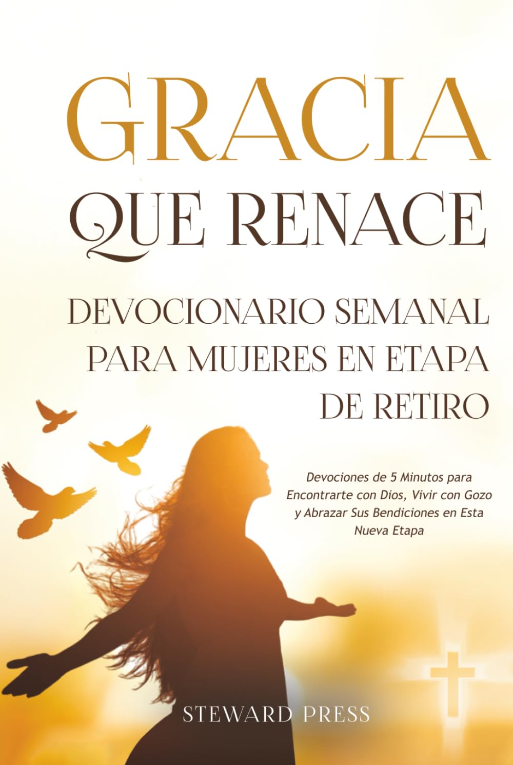 Gracia que Renace Devocionario Semanal para Mujeres en Etapa de Retiro: Devociones de 5 Minutos para Encontrarte con Dios, Vivir con Gozo y Abrazar Sus Bendiciones en Esta Nueva Etapa