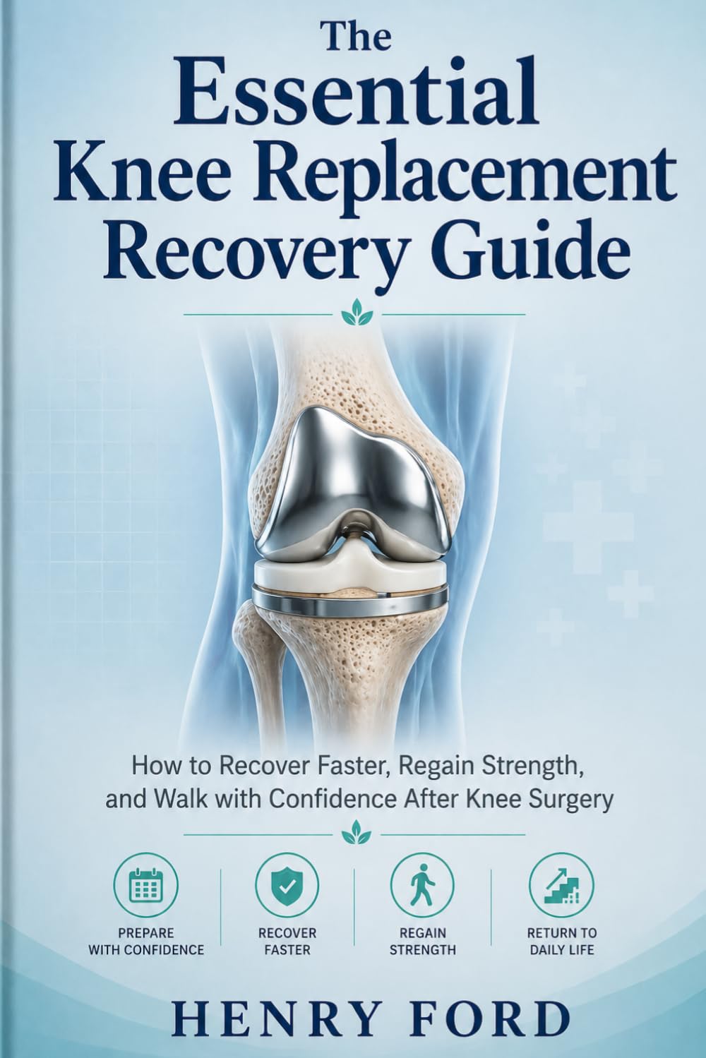 The Essential Knee Replacement Recovery Guide: How to Recover Faster, Regain Strength, and Walk with Confidence After Knee Surgery