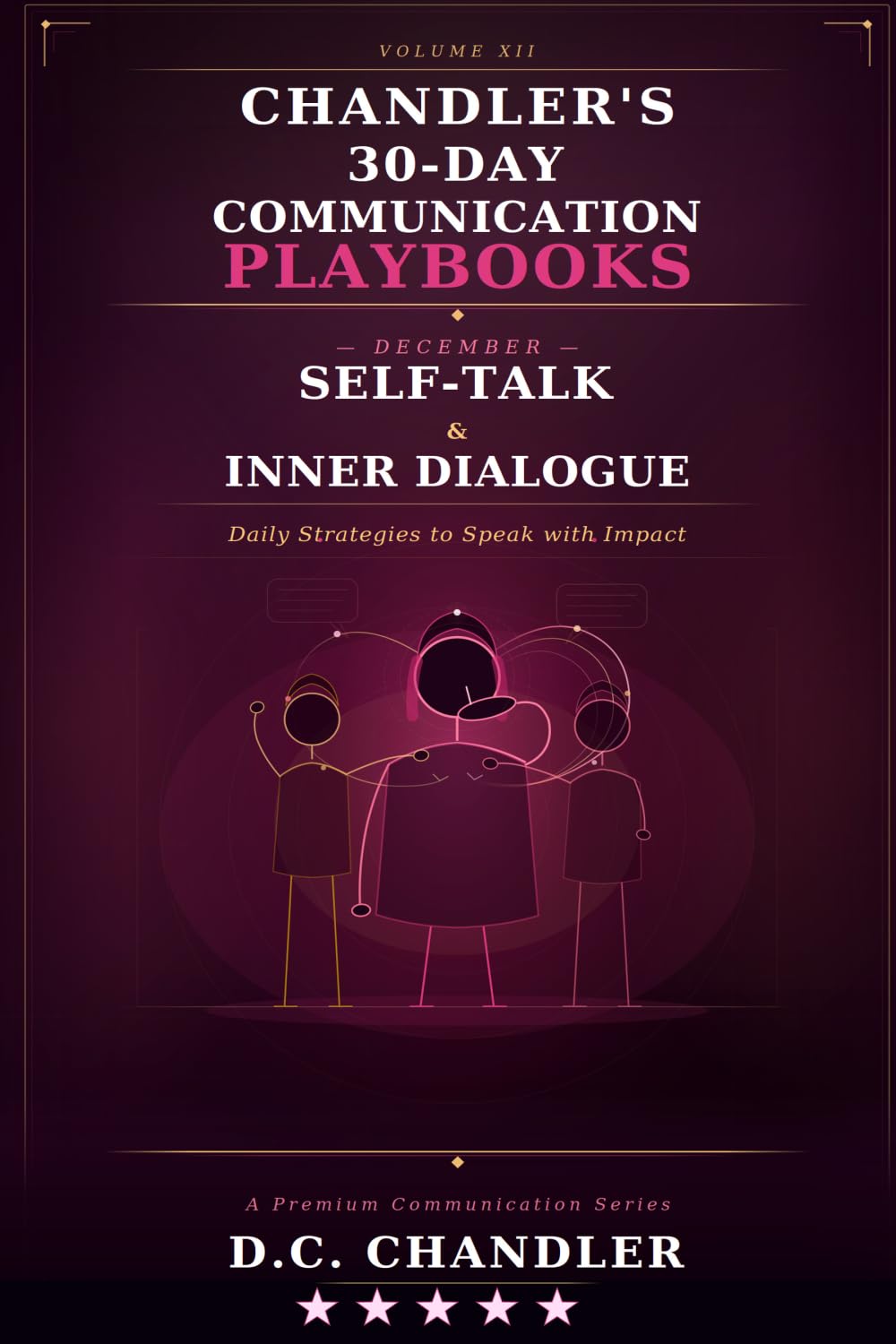 VOLUME 12 – INNER DIALOGUE & YEAR-END INTEGRATION: Daily Strategies to Speak with Impact (Chandler’s 30-Day Communication Playbooks)