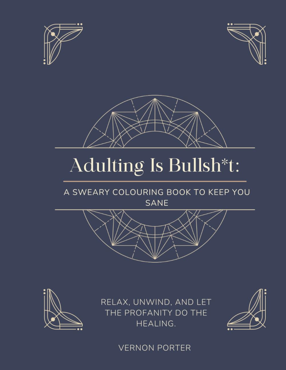 Adulting is Bullsh*t: A SWEARY COLOURING BOOK TO KEEP YOU SANE