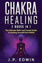Chakra Healing: 2 Books in 1 - The Ultimate Reiki and Crystal Guide to Healing Yourself from Within