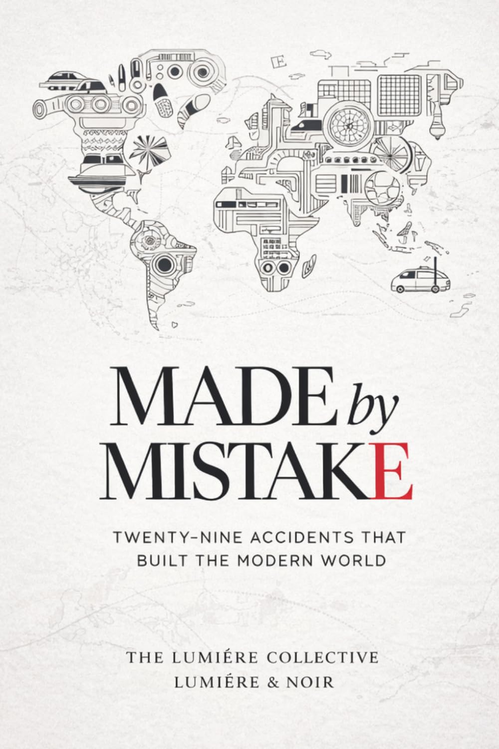 Made by Mistake: Twenty-Nine Accidents That Built the Modern World